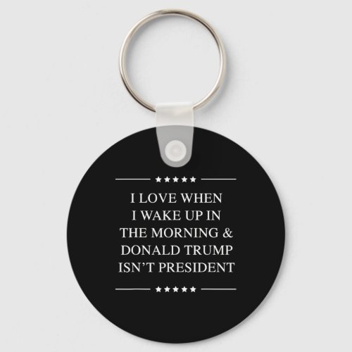 Love When I Wake Up And Trump Isnt President Anti Keychain