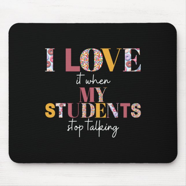 Love When Students Stop Talking- Teacher Shirt Mouse Pad (Front)