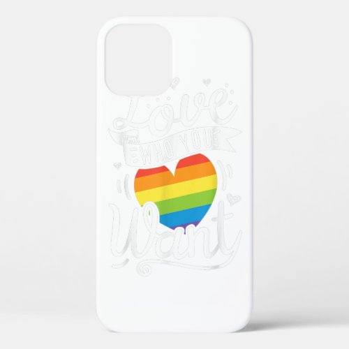 Love Who You Want Gay Pride LGBT Men Women Rainbow iPhone 12 Case