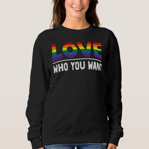 Love Who You Want Lesbian Transgender Bisexual Pri Sweatshirt