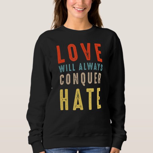 Love Will Always Conquer Hate Sweatshirt