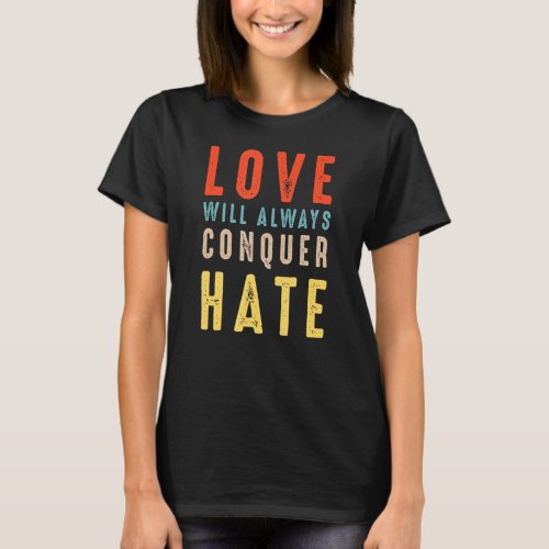 Love Will Always Conquer Hate T_Shirt