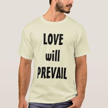 Love Will Prevail Powerful Message Inspiring T-shirt by HappyGabby at Zazzle
