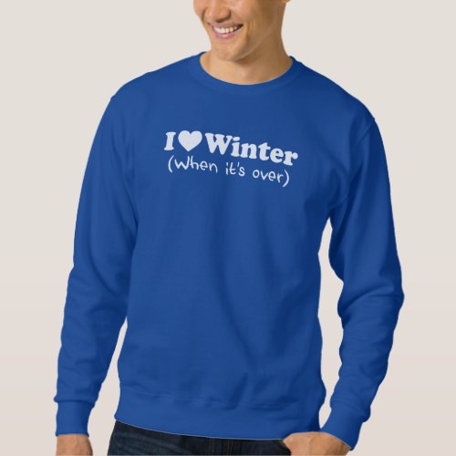 Love Winter When Its Over Sweatshirt