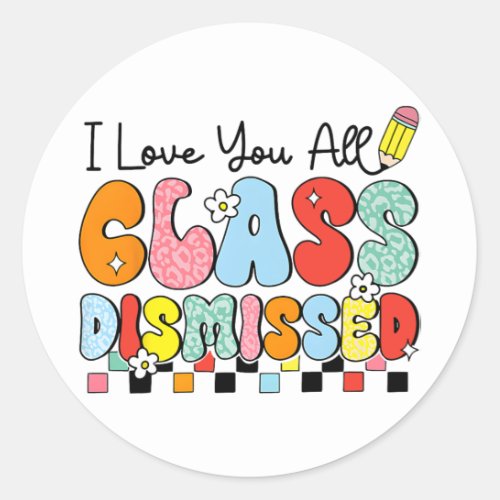 Love You All Cl Dismissed Last Day Of School Teach Classic Round Sticker