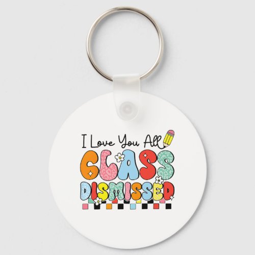 Love You All Cl Dismissed Last Day Of School Teach Keychain