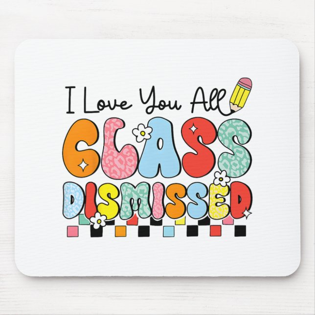 Love You All Cl Dismissed Last Day Of School Teach Mouse Pad (Front)