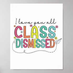 Love You All Cl Dismissed Last Day Of School Teach Poster