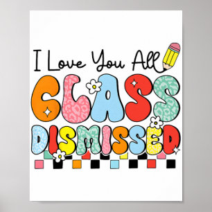 Love You All Cl Dismissed Last Day Of School Teach Poster