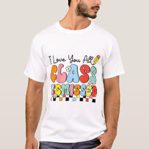 Love You All Cl Dismissed Last Day Of School Teach T-Shirt