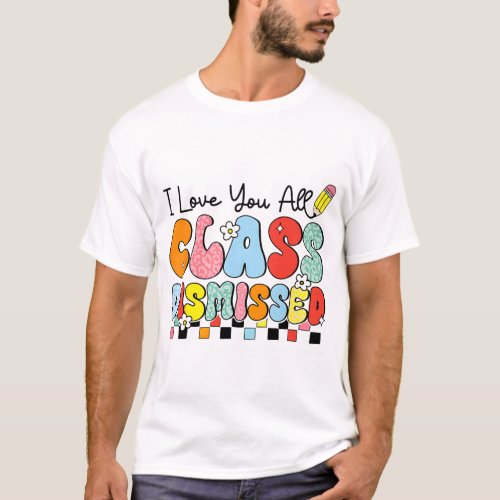 Love You All Cl Dismissed Last Day Of School Teach T_Shirt