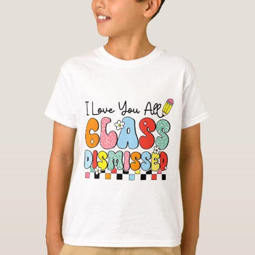 Love You All Cl Dismissed Last Day Of School Teach T_Shirt