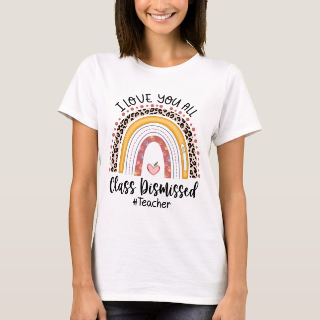Love You All Cl Dismissed Rainbow Last Day Of Scho T-Shirt (Front)