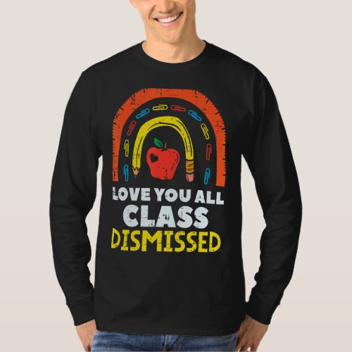 Love You All Class Dismissed Teacher Last Day Of S T_Shirt