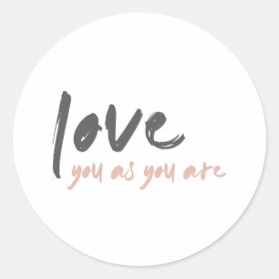 Love you as you are Modern Forever Love Quote Art Classic Round Sticker