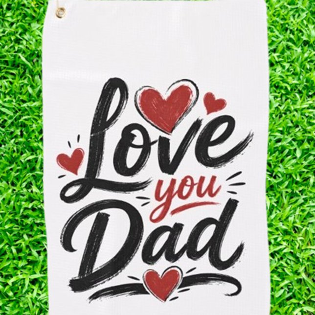 love you Dad Golf Towel ("You’ve done more for me than I could ever put into words — but I’ll keep trying. I love you, Dad.")