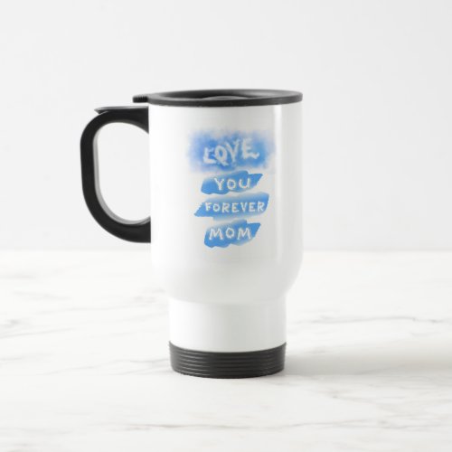Love You Forever Mom Cloud Blue Happy Mothers Day Travel Mug