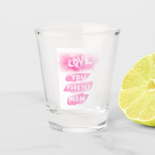 Love You Forever Mom Cloud Pink Happy Mothers Day Shot Glass