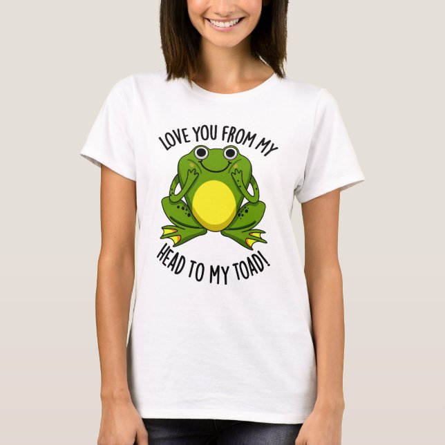 Love You From My Head To My Toad Funny Animal Pun  T-Shirt (Front)