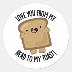 Love You From My Head To My Toast Funny Bread Pun Classic Round Sticker