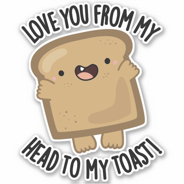 Love You From My Head To My Toast Funny Bread Pun  Sticker (Front)