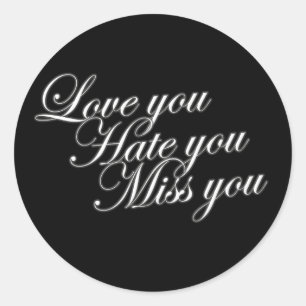 Love you Hate you Miss you sad funny gothic love Classic Round Sticker
