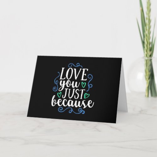 LOVE YOU JUST BECAUSE A CARD FOR ANY TIME