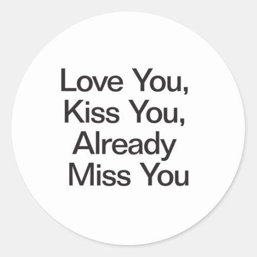 Love You Kiss You Already Miss You Classic Round Sticker
