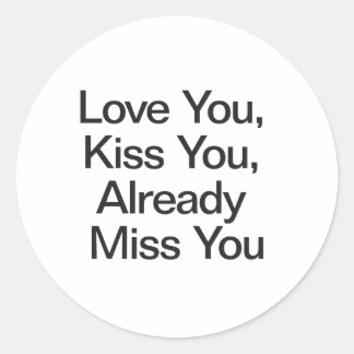 Love You, Kiss You, Already Miss You Classic Round Sticker