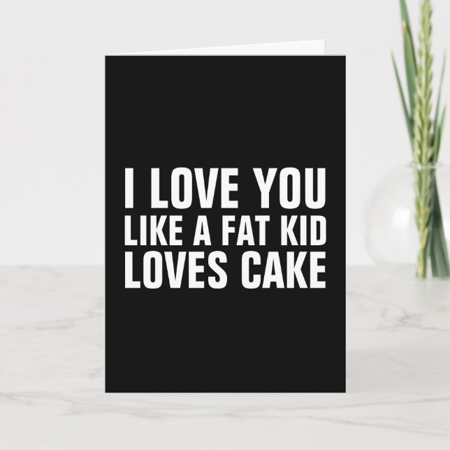 LOVE YOU LIKE A FAT KID LOVES CAKE CARDS (Front)