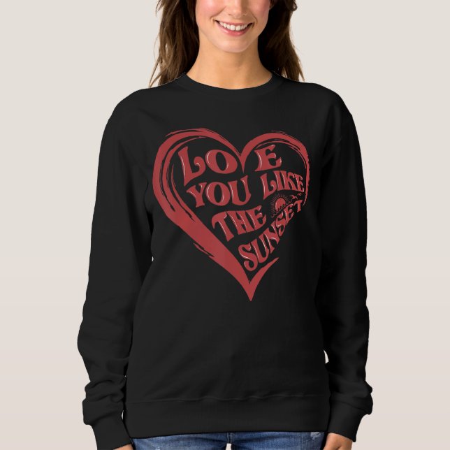 Love You Like A Sunset The World Is A Better Place Sweatshirt (Front)
