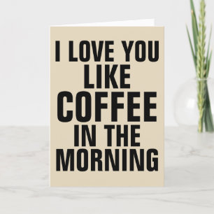 LOVE YOU LIKE COFFEE IN THE MORNING GREETING CARDS