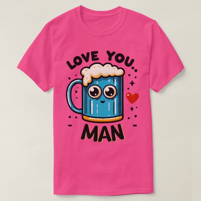 Love you man funny beer effect T-Shirt (Design Front)