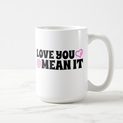 Love You Mean It Coffee Mug