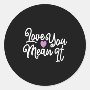 Love You Mean It Valentines Day Insrational Novelt Classic Round Sticker