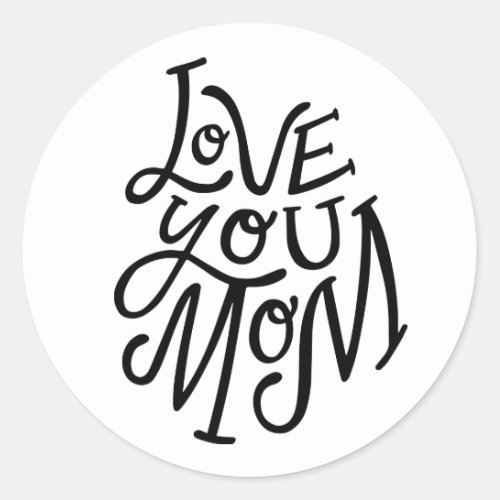 Love you mom Black white lettering mothers day Classic Round Sticker