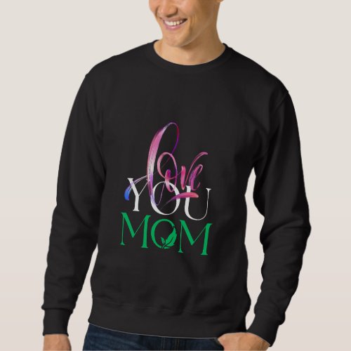 Love You Mom _ Heartfelt T_Shirt Design Sweatshirt