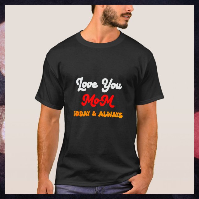 Love You Mom Today & Always | Mother’s Day Gift  T-Shirt (Creator Uploaded)