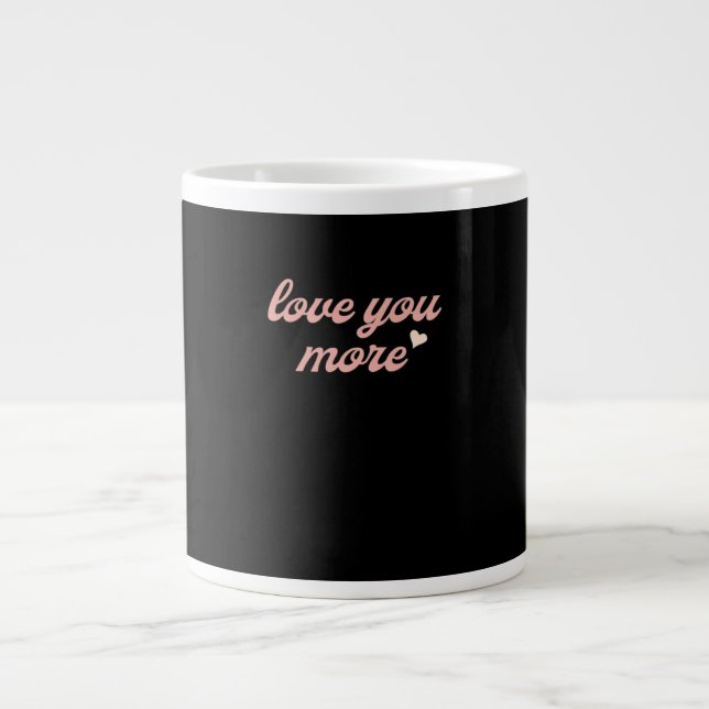 Love You More Artistic Design  Giant Coffee Mug (Front)