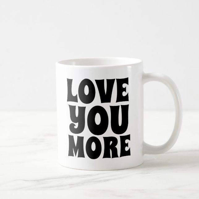 LOVE YOU MORE COFFEE MUGS (Right)