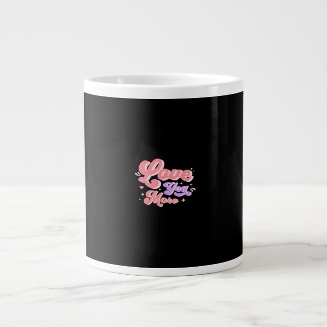 Love You More Contemporary Design  Giant Coffee Mug (Front)