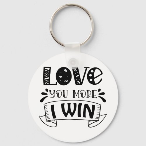 Love You More I Win Keychain