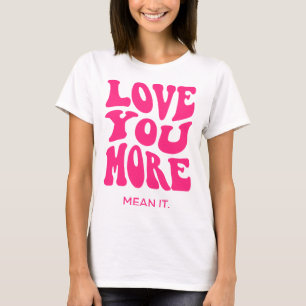 Love You More T-Shirt