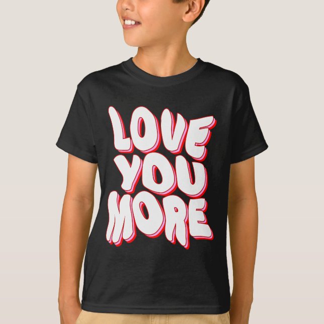 LOVE YOU MORE T-Shirt (Front)