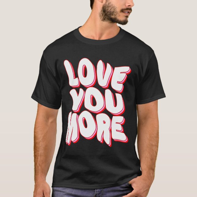 LOVE YOU MORE T-Shirt (Front)