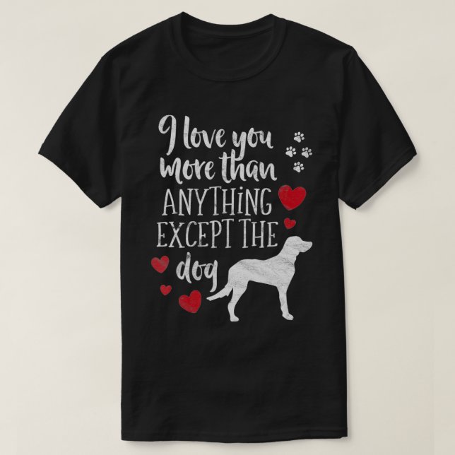 Love You More Than Anything Ecept Dog Valentines D T-Shirt (Design Front)