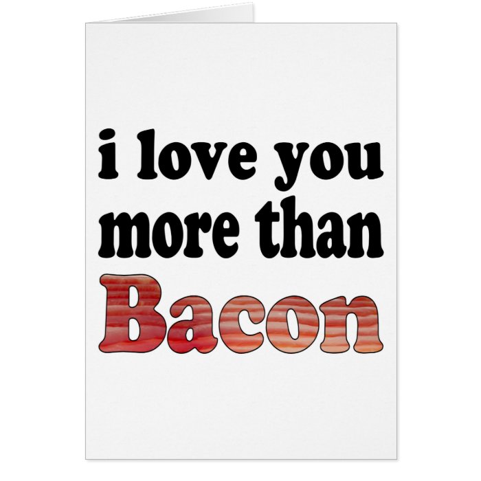 Love You More Than Bacon Greeting Cards