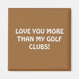 LOVE YOU MORE THAN MY GOLF CLUBS! MAGNET