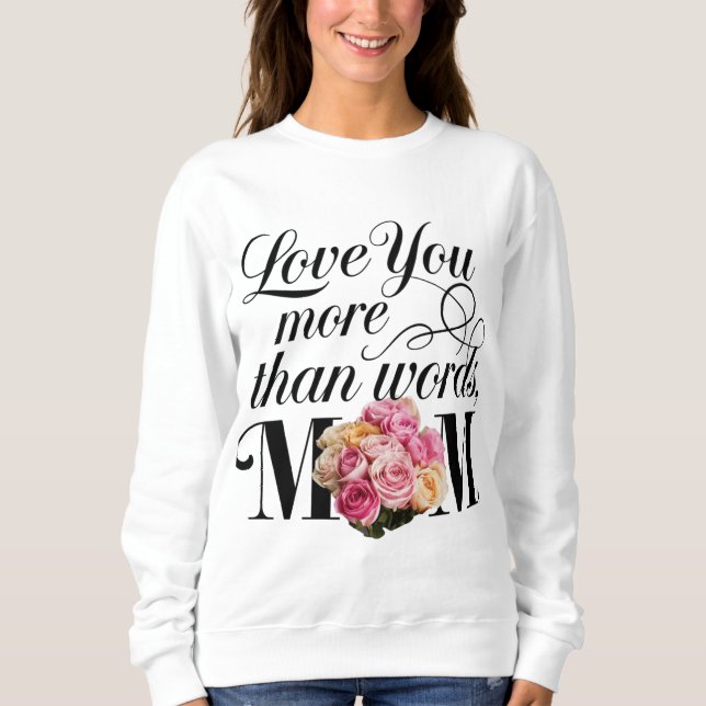 Love you more than words Mom  Sweatshirt (Front)