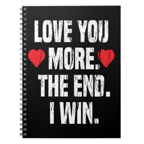 Love You More The End I Win Valentine Gift Him Her Notebook
